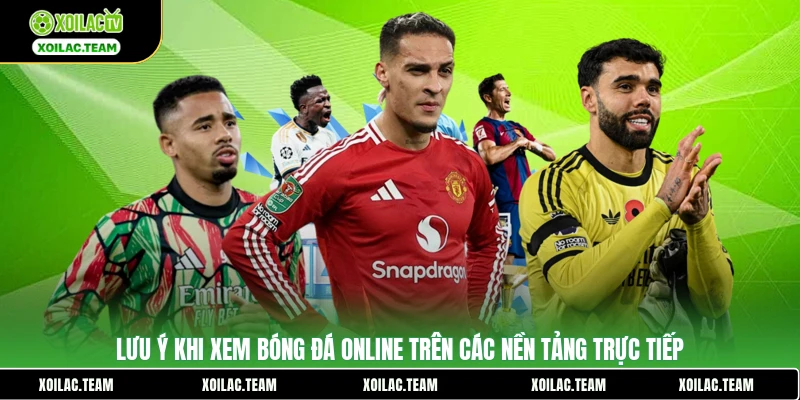 Lưu ý khi xem bóng đá online trên các nền tảng trực tiếp